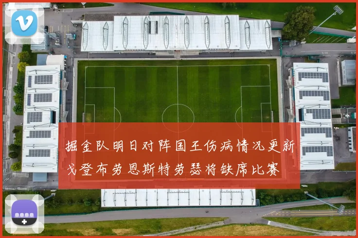 掘金队明日对阵国王伤病情况更新戈登布劳恩斯特劳瑟将缺席比赛