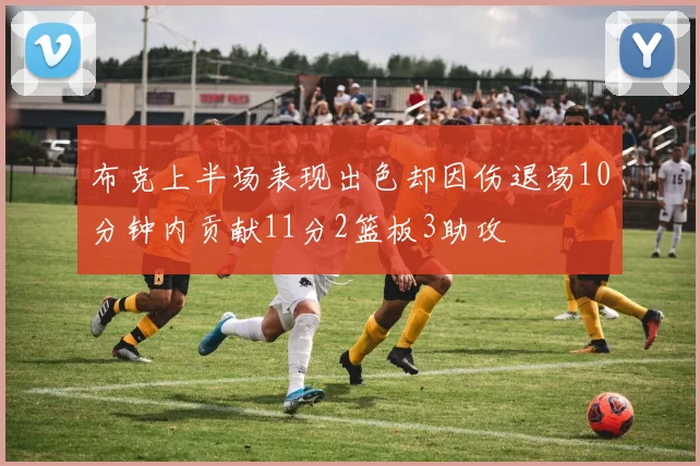 布克上半场表现出色却因伤退场10分钟内贡献11分2篮板3助攻