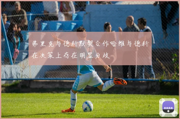 弗里克与德科默契合作哈维与德科在决策上存在明显分歧