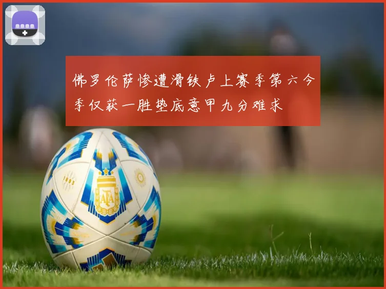 佛罗伦萨惨遭滑铁卢上赛季第六今季仅获一胜垫底意甲九分难求