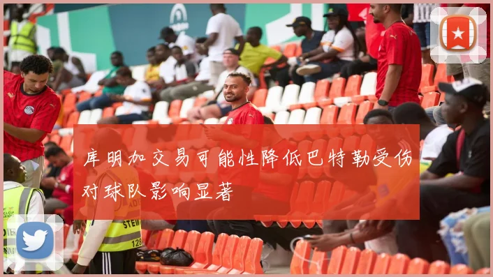 库明加交易可能性降低巴特勒受伤对球队影响显著