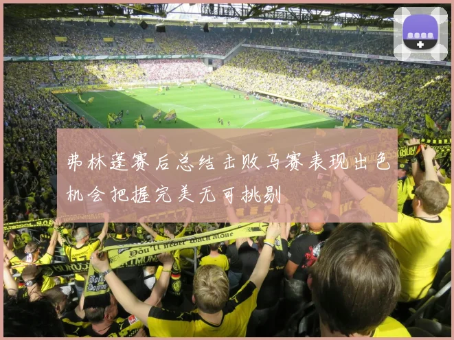 弗林蓬赛后总结击败马赛表现出色机会把握完美无可挑剔