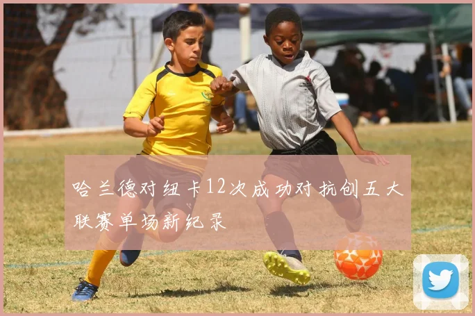 哈兰德对纽卡12次成功对抗创五大联赛单场新纪录